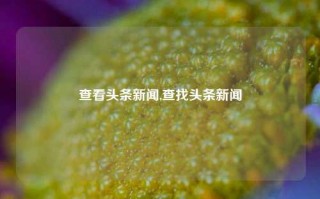 查看头条新闻,查找头条新闻