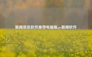 新闻资讯软件推荐电脑版,pc新闻软件